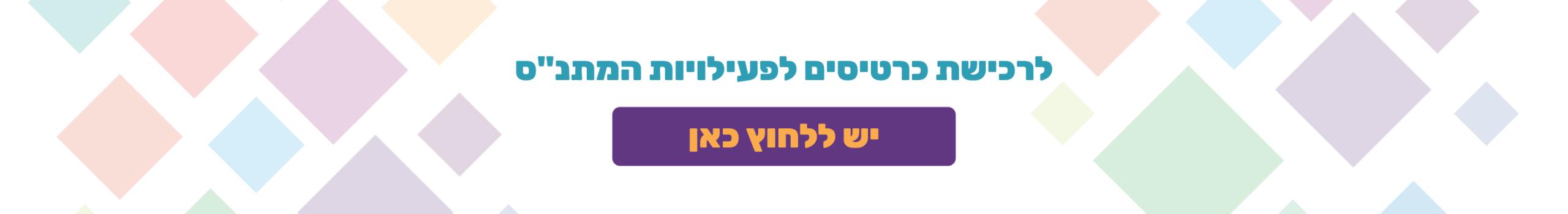 לרכישת כרטיסים לפעילות המתנ